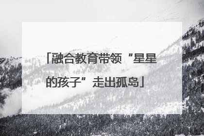 融合教育带领“星星的孩子”走出孤岛
