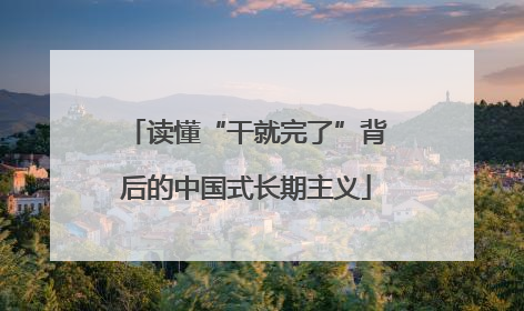 读懂“干就完了”背后的中国式长期主义