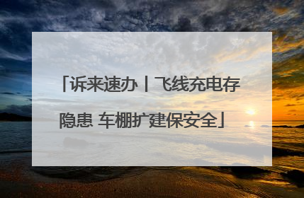 诉来速办丨飞线充电存隐患 车棚扩建保安全