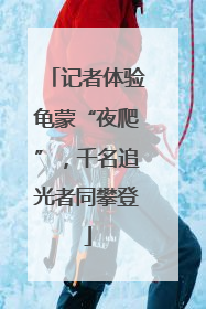 记者体验龟蒙“夜爬”，千名追光者同攀登