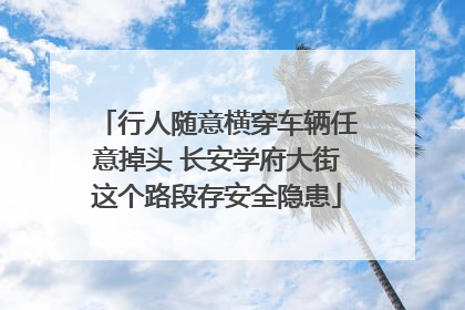 行人随意横穿车辆任意掉头 长安学府大街这个路段存安全隐患