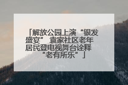 解放公园上演“银发盛宴” 袁家社区老年居民登电视舞台诠释 “老有所乐”