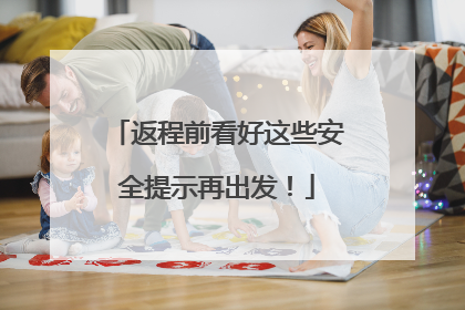 返程前看好这些安全提示再出发！