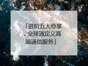 进阶五大尊享，全球通定义高端通信服务