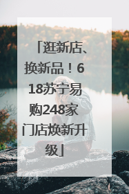 逛新店、换新品！618苏宁易购248家门店焕新升级