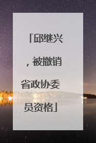 邱继兴，被撤销省政协委员资格