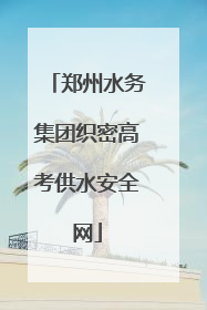 郑州水务集团织密高考供水安全网