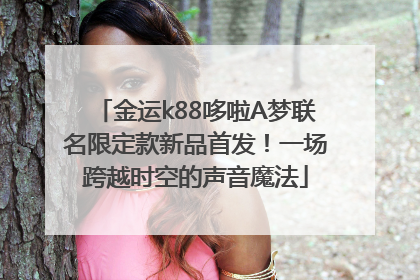 金运k88哆啦A梦联名限定款新品首发！一场跨越时空的声音魔法