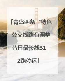 青岛两条“特色”公交线路有调整 昔日最长线312路停运