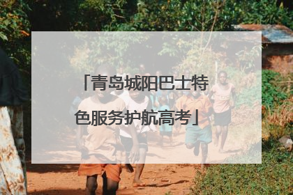 青岛城阳巴士特色服务护航高考