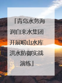 青岛水务海润自来水集团开展崂山水库洪水防御实战演练