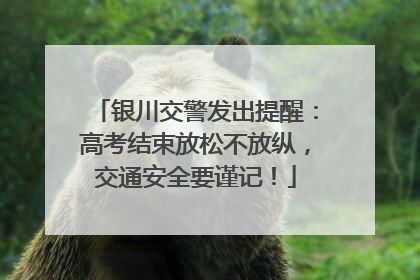 银川交警发出提醒：高考结束放松不放纵，交通安全要谨记！