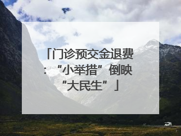 门诊预交金退费：“小举措”倒映“大民生”