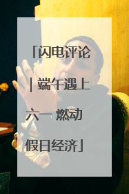 闪电评论｜端午遇上六一 燃动假日经济