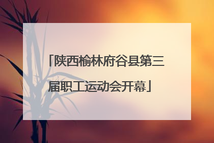 陕西榆林府谷县第三届职工运动会开幕