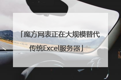 魔方网表正在大规模替代传统Excel服务器