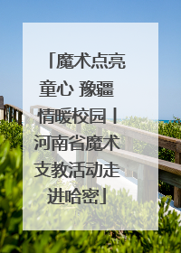 魔术点亮童心 豫疆情暖校园丨河南省魔术支教活动走进哈密
