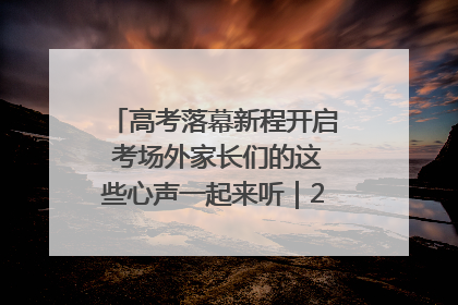 高考落幕新程开启 考场外家长们的这些心声一起来听｜2025四川高考