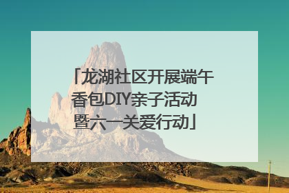 龙湖社区开展端午香包DIY亲子活动暨六一关爱行动