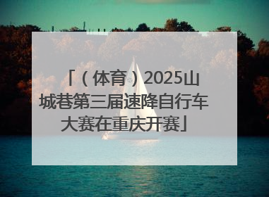 （体育）2025山城巷第三届速降自行车大赛在重庆开赛