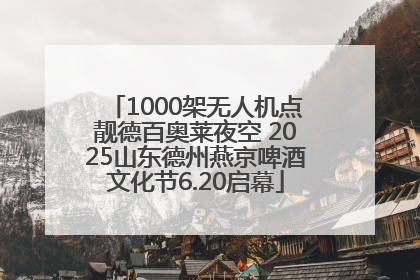 1000架无人机点靓德百奥莱夜空 2025山东德州燕京啤酒文化节6.20启幕