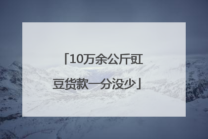10万余公斤豇豆货款一分没少