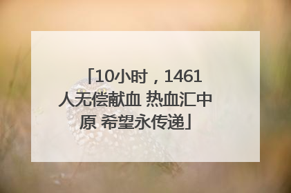 10小时，1461人无偿献血 热血汇中原 希望永传递