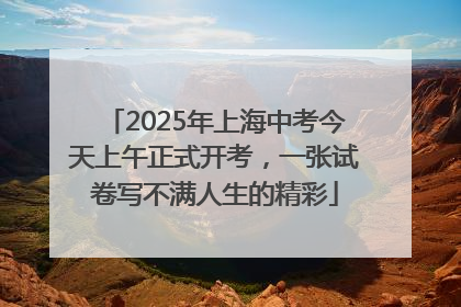 2025年上海中考今天上午正式开考，一张试卷写不满人生的精彩