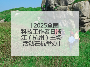 2025全国科技工作者日浙江（杭州）主场活动在杭举办