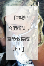 20秒！合肥街头，紧急救援成功！