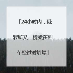 24小时内，俄罗斯又一桥梁在列车经过时坍塌