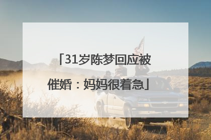 31岁陈梦回应被催婚：妈妈很着急