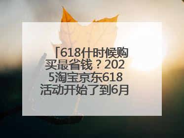 618什时候购买最省钱？2025淘宝京东618活动开始了到6月18日结束，哪天买最便宜实惠？