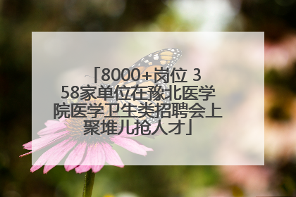 8000+岗位 358家单位在豫北医学院医学卫生类招聘会上聚堆儿抢人才
