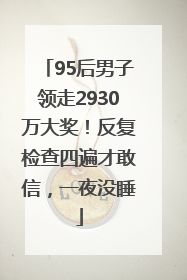 95后男子领走2930万大奖！反复检查四遍才敢信，一夜没睡