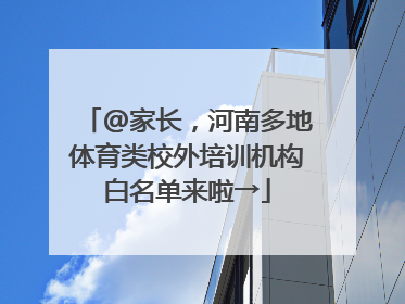 @家长，河南多地体育类校外培训机构白名单来啦→