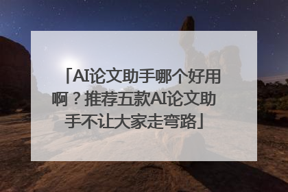 AI论文助手哪个好用啊？推荐五款AI论文助手不让大家走弯路