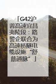 G42沪蓉高速宜昌夷陵段：路警企联合为高速桥隧电缆设施“舒筋通脉”